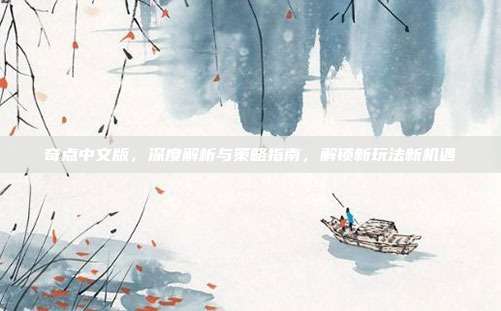 奇点中文版,深度解析与策略指南,解锁新玩法新机遇
