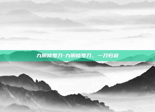 九阴修罗刀-九阴修罗刀,一刀归寂