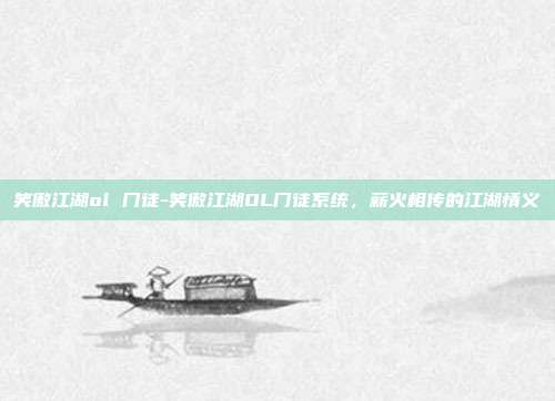 笑傲江湖ol 门徒-笑傲江湖OL门徒系统,薪火相传的江湖情义