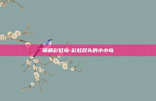 萌萌彩虹岛-彩虹尽头的小小岛