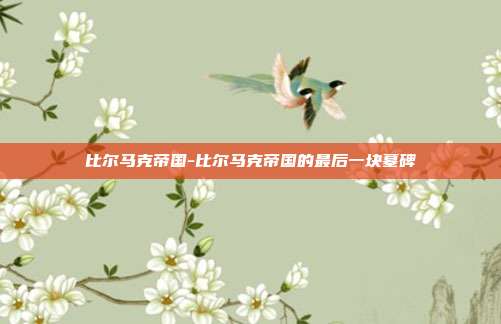 比尔马克帝国-比尔马克帝国的最后一块墓碑