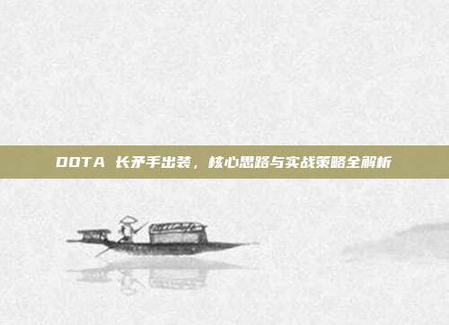 DOTA 长矛手出装,核心思路与实战策略全解析