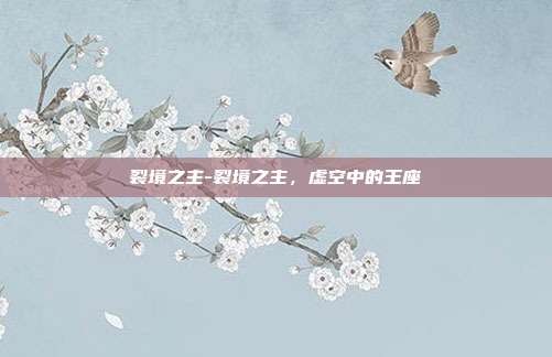 裂境之主-裂境之主,虚空中的王座