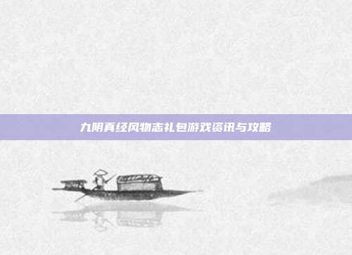 九阴真经风物志礼包游戏资讯与攻略