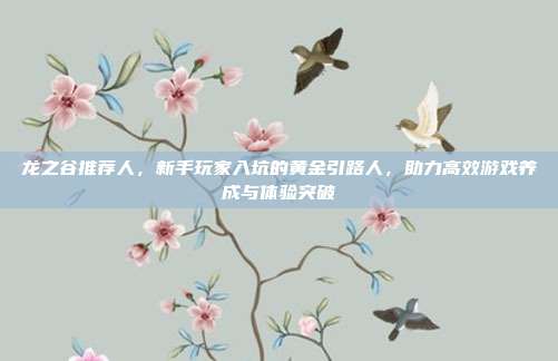 龙之谷推荐人,新手玩家入坑的黄金引路人,助力高效游戏养成与体验突破