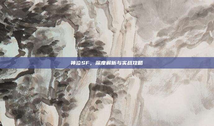 神泣SF,深度解析与实战攻略