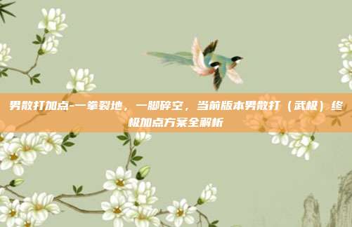 男散打加点-一拳裂地，一脚碎空，当前版本男散打（武极）终极加点方案全解析