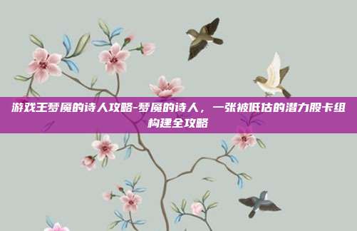 游戏王梦魇的诗人攻略-梦魇的诗人,一张被低估的潜力股卡组构建全攻略
