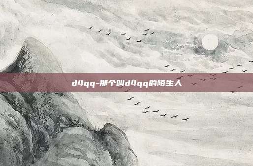 d4qq-那个叫d4qq的陌生人