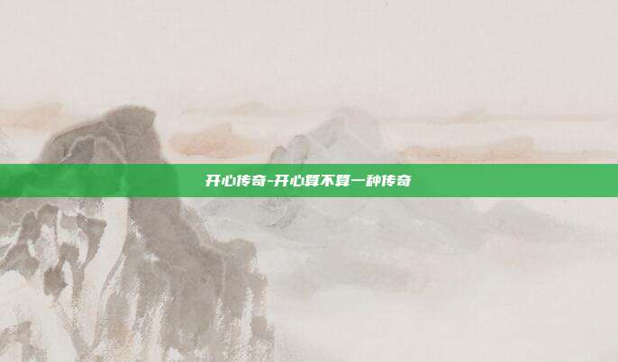 开心传奇-开心算不算一种传奇