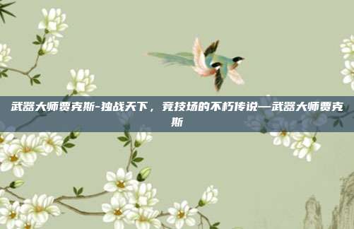 武器大师贾克斯-独战天下，竞技场的不朽传说—武器大师贾克斯