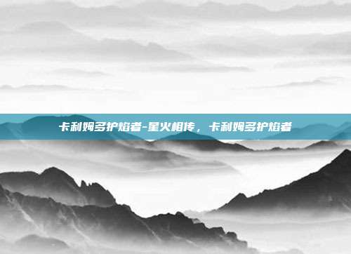 卡利姆多护焰者-星火相传,卡利姆多护焰者