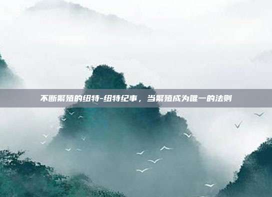 不断繁殖的纽特-纽特纪事,当繁殖成为唯一的法则