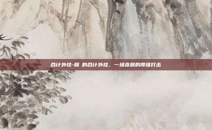 合计外挂-和珅的合计外挂,一场贪腐的降维打击