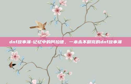 dnf故事薄-记忆中的阿拉德,一本永不翻完的dnf故事薄