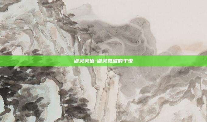 剑灵灵值-剑灵觉醒的午夜