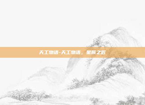天工物语-天工物语,星辰之匠