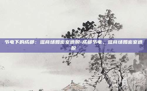 节电下的成都:逛商场如密室逃脱-成都节电,逛商场如密室逃脱