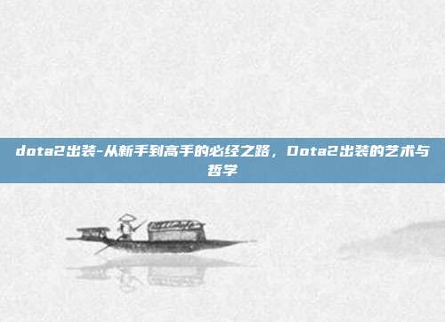 dota2出装-从新手到高手的必经之路，Dota2出装的艺术与哲学