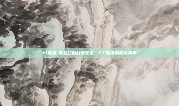 cf熊猫-黑与白的战争艺术,CF熊猫的枪火美学