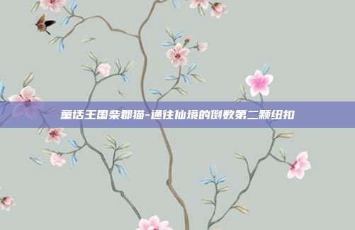 童话王国柴郡猫-通往仙境的倒数第二颗纽扣