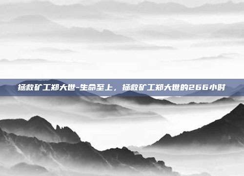 拯救矿工郑大世-生命至上，拯救矿工郑大世的266小时