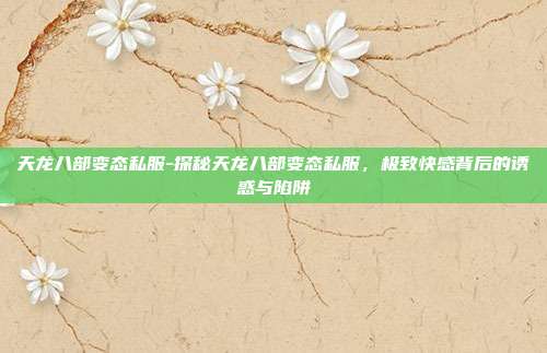 天龙八部变态私服-探秘天龙八部变态私服,极致快感背后的诱惑与陷阱