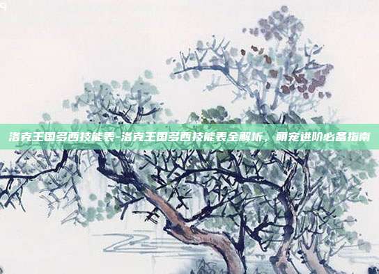 洛克王国多西技能表-洛克王国多西技能表全解析,萌宠进阶必备指南