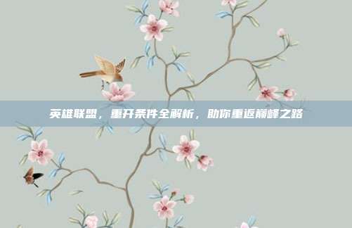 英雄联盟，重开条件全解析，助你重返巅峰之路