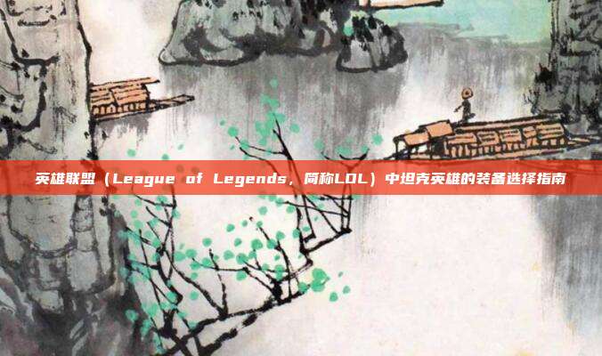 英雄联盟（League of Legends，简称LOL）中坦克英雄的装备选择指南
