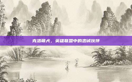 克洛萌犬,英雄联盟中的忠诚伙伴
