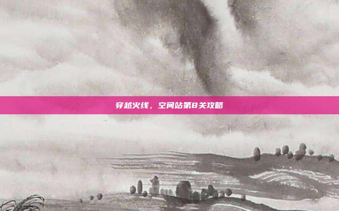 穿越火线，空间站第8关攻略