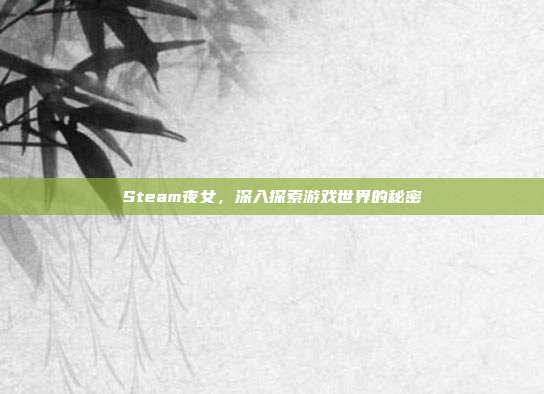 Steam夜女，深入探索游戏世界的秘密