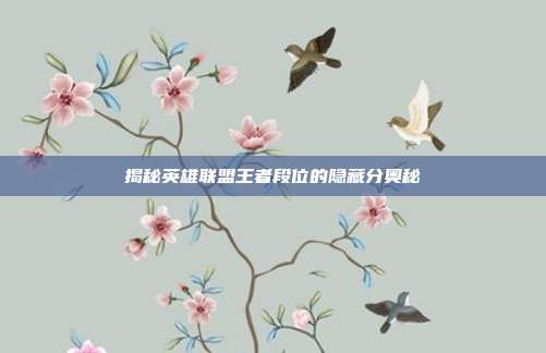 揭秘英雄联盟王者段位的隐藏分奥秘