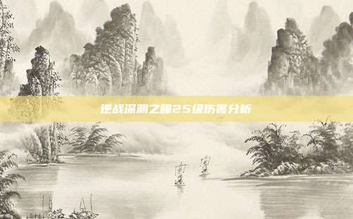 逆战深渊之瞳25级伤害分析