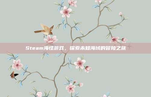 Steam海怪游戏，探索未知海域的冒险之旅