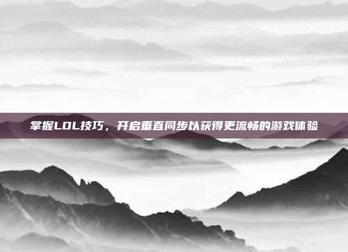 掌握LOL技巧，开启垂直同步以获得更流畅的游戏体验