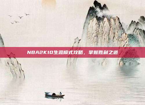 NBA2K10生涯模式攻略，掌握胜利之道