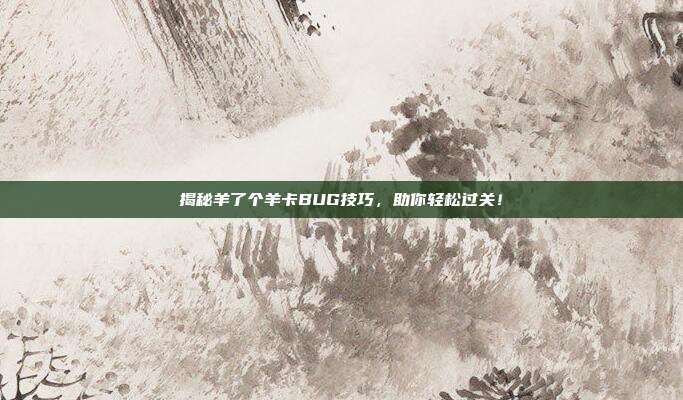 揭秘羊了个羊卡BUG技巧，助你轻松过关！