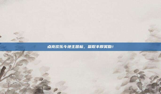 点亮欢乐斗地主图标，赢取丰厚奖励！