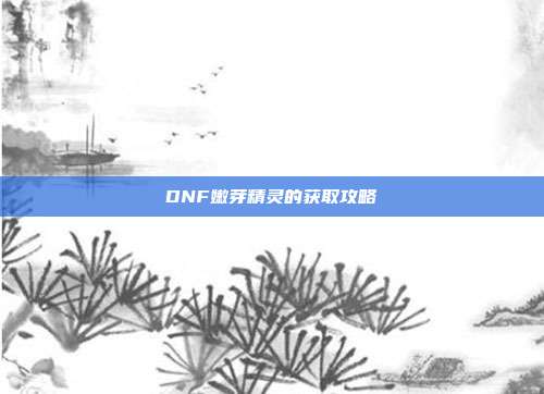 DNF嫩芽精灵的获取攻略