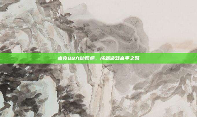 点亮QQ九仙图标，成就游戏高手之路