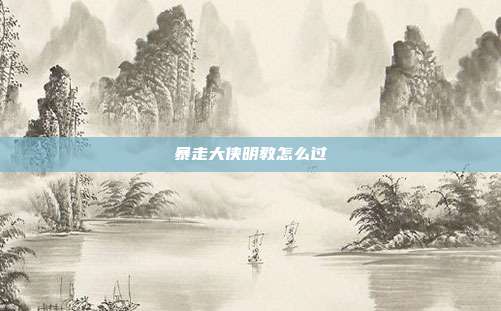 暴走大侠明教怎么过