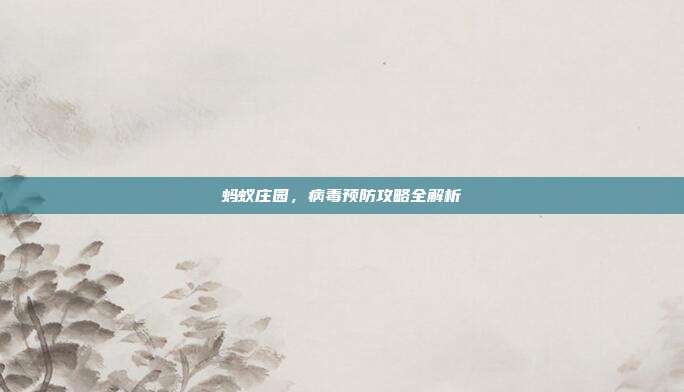 蚂蚁庄园，病毒预防攻略全解析