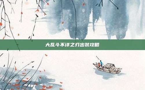 大乱斗不详之刃出装攻略