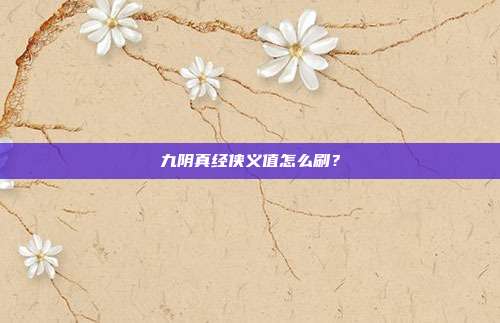 九阴真经侠义值怎么刷？
