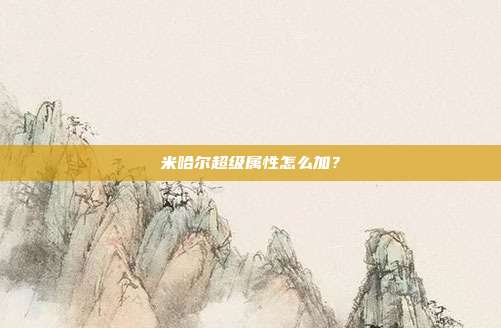 米哈尔超级属性怎么加？