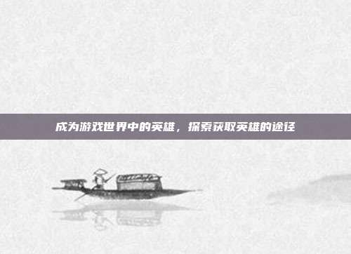 成为游戏世界中的英雄，探索获取英雄的途径