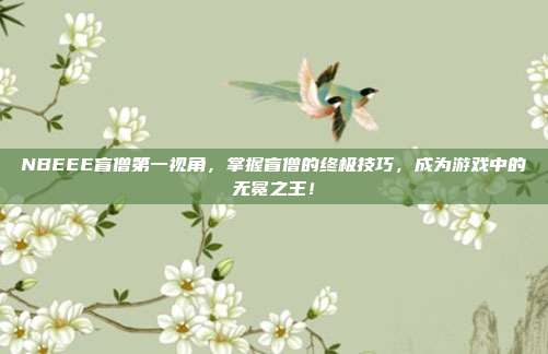 NBEEE盲僧第一视角，掌握盲僧的终极技巧，成为游戏中的无冕之王！