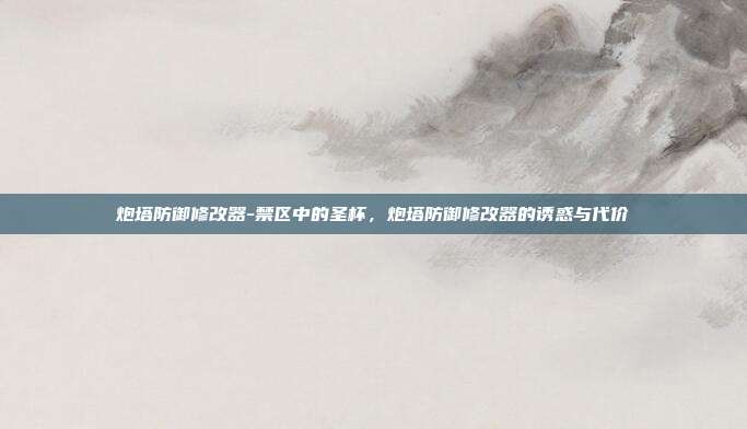 炮塔防御修改器-禁区中的圣杯，炮塔防御修改器的诱惑与代价